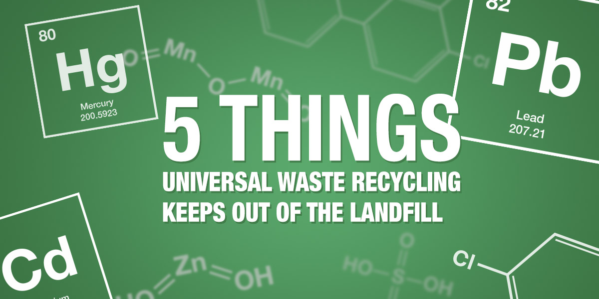 5 Things Universal Waste Recycling Keeps out of the Landfill